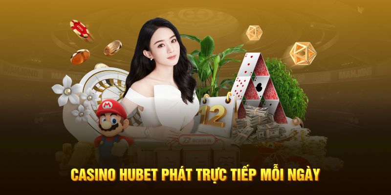 Casino Hubet phát trực tiếp mỗi ngày