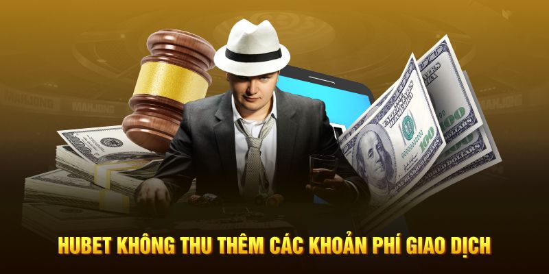 Hubet không thu thêm các khoản phí giao dịch